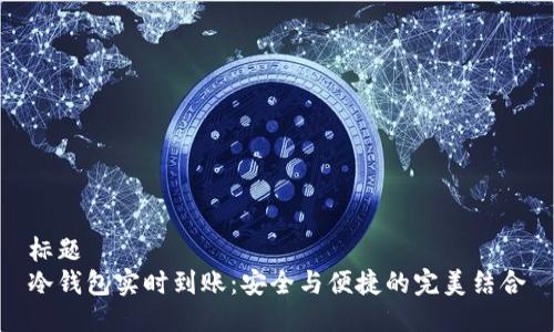标题
冷钱包实时到账：安全与便捷的完美结合