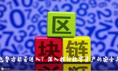 冷钱包警方能否进入? 深入探讨数字资产的安全与隐私
