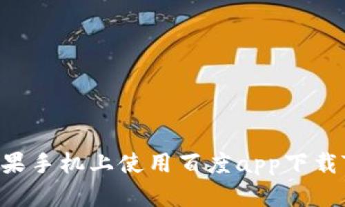 如何在苹果手机上使用百度app下载Tokenim？