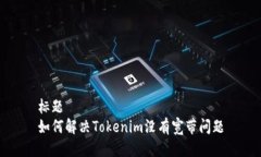 标题如何解决Tokenim没有宽带问题
