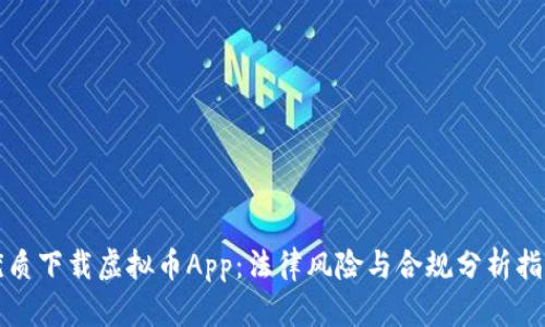 优质下载虚拟币App：法律风险与合规分析指南