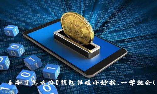  手冷了怎么办？钱包保暖小妙招，一学就会！