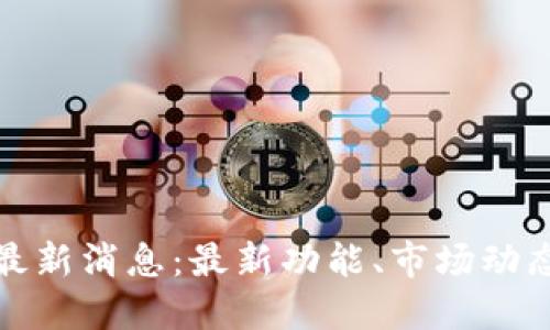 比特派钱包最新消息：最新功能、市场动态与安全建议