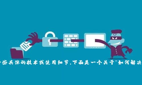抱歉，关于“tokenimuniswap用不了”的问题可能涉及一些具体的技术或使用细节。下面是一个关于“如何解决Tokenimi和Uniswap连接问题”的文章标题和结构示例：

解决Tokenimi与Uniswap连接问题的终极指南