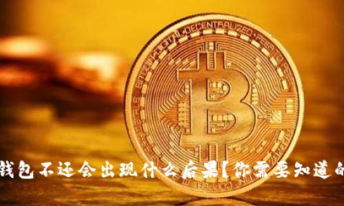 我的钱包不还会出现什么后果？你需要知道的真相