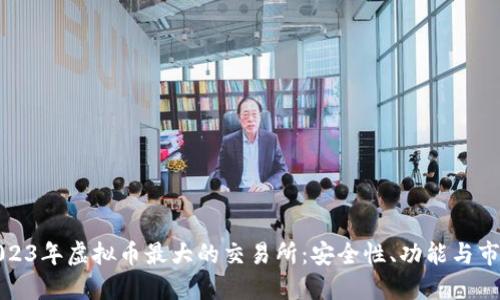 探索2023年虚拟币最大的交易所：安全性、功能与市场动向