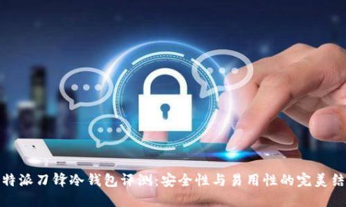 比特派刀锋冷钱包评测：安全性与易用性的完美结合