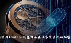 如何使用Tokenim钱包购买未上市交易所的加密货币