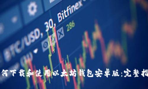 如何下载和使用以太坊钱包安卓版：完整指南