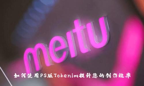 如何使用PS版Tokenim提升您的创作效率