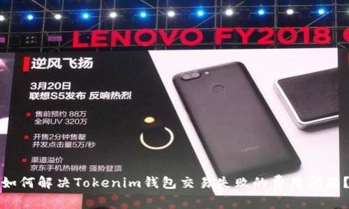如何解决Tokenim钱包交易失败的费用问题？
