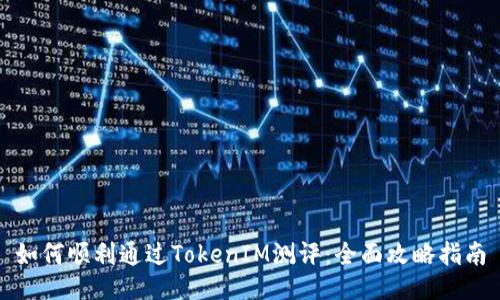 如何顺利通过TokenIM测评：全面攻略指南