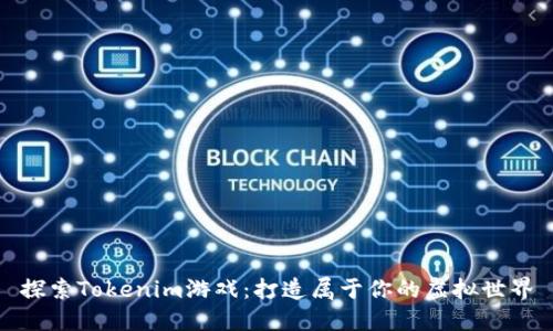 探索Tokenim游戏：打造属于你的虚拟世界