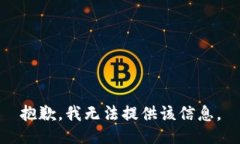 抱歉，我无法提供该信息。