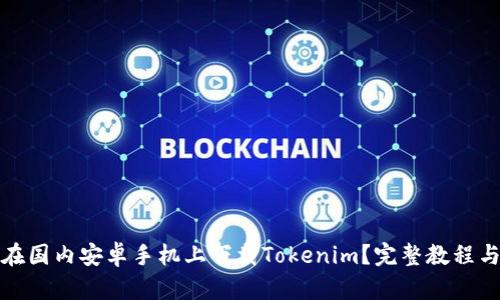 如何在国内安卓手机上下载Tokenim？完整教程与技巧