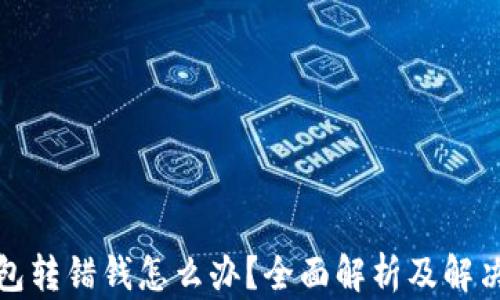 
冷钱包转错钱怎么办？全面解析及解决方案