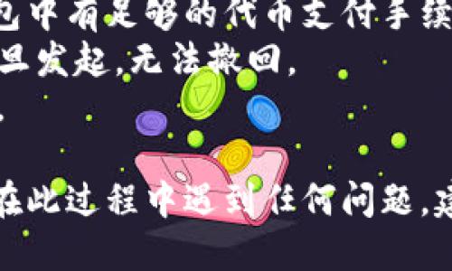 要将Tokenim转移到TP钱包，您可以按照以下步骤进行操作。请注意，具体的步骤可能因所使用的钱包类型和Tokenim的具体实现而有所不同，但以下是一般性步骤：

### 转移Tokenim到TP钱包的步骤：

1. **打开您的Tokenim钱包**：
   - 登录到您的Tokenim钱包，确保您可以访问您的帐户和资产。

2. **找到您要转移的Tokenim**：
   - 在钱包界面中，找到Tokenim（如果有多个代币，确认您选择的是正确的代币）。

3. **获取TP钱包地址**：
   - 打开您的TP钱包，找到您的钱包地址。通常可以在钱包的主界面或者“收款”选项中找到。复制这个地址。

4. **发起转账**：
   - 在Tokenim钱包中，选择“发送”或“转账”选项。
   - 粘贴您从TP钱包获得的地址。
   - 输入您要转移的Tokenim数量。

5. **确认交易**：
   - 仔细检查地址和转账金额，确保无误。
   - 确认交易。根据您的钱包，可能需要输入密码或使用其他安全验证手段。

6. **等待确认**：
   - 一旦您发起转账，您需要等待交易被区块链网络确认。确认时间可能有所不同，通常数分钟到几小时不等。

7. **检查TP钱包余额**：
   - 转账完成后，返回TP钱包查看您的Tokenim余额，确保已成功接收。

### 注意事项：
- **手续费**：转账时可能会产生网络手续费，确保您的Tokenim钱包中有足够的代币支付手续费。
- **地址准确性**：转账前一定要确认TP钱包地址的正确性，转账一旦发起，无法撤回。
- **网络状态**：在繁忙时间段或网络拥堵时，交易确认可能会延迟。

通过以上步骤，您应该能够成功地将Tokenim转移到TP钱包中。如果在此过程中遇到任何问题，建议查阅钱包的官方文档或联系技术支持。