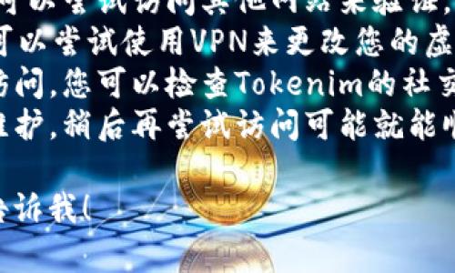 如果Tokenim官网无法打开，可能有多种原因。以下是一些可能的原因以及您可以采取的解决方案。

### 可能的原因

1. **网站维护或升级**：网站可能会定期进行维护或升级，这可能导致其暂时无法访问。
2. **服务器问题**：如果网站的服务器出现问题，可能会导致网站无法加载。
3. **网络连接问题**：有时候，用户的网络连接不稳定，也可能导致无法访问某些网站。
4. **域名问题**：如果域名过期或被注销，网站也将无法打开。
5. **地理限制**：某些网站可能会根据地理位置限制访问。

### 解决方案

- **尝试其他设备或浏览器**：有时候，问题可能与特定的设备或浏览器有关，尝试使用不同的设备或浏览器访问。
- **检查网络连接**：确保您的网络连接正常，您可以尝试访问其他网站来验证。
- **使用VPN**：如果您怀疑网站有地理限制，您可以尝试使用VPN来更改您的虚拟位置。
- **访问社交媒体或其他渠道**：如果官网无法访问，您可以检查Tokenim的社交媒体平台或相关论坛，以获取最新的消息或公告。
- **等待一段时间**：如果是服务器问题或网站维护，稍后再尝试访问可能就能顺利打开。

如果您还有其他问题或者需要进一步的帮助，请告诉我！