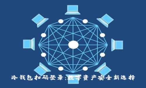 冷钱包扫码登录：数字资产安全新选择