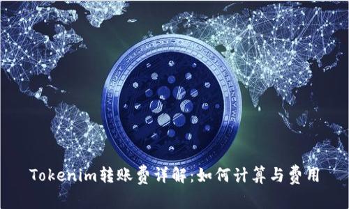 Tokenim转账费详解：如何计算与费用