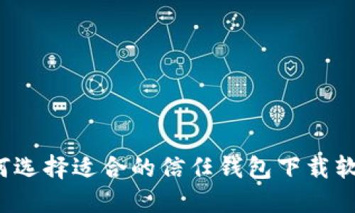 如何选择适合的信任钱包下载软件？