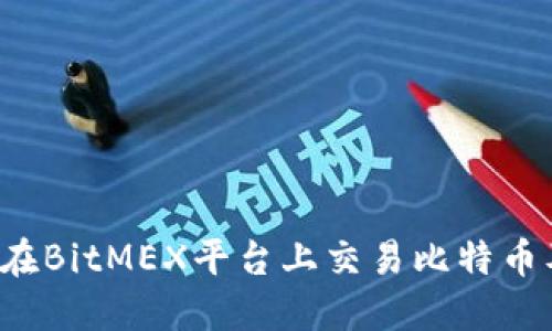新手指南：如何在BitMEX平台上交易比特币及其他加密货币