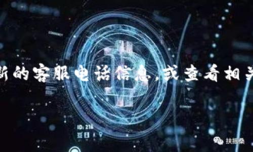 比特派的客服电话可能会因地区和业务更新而有所不同。建议您访问比特派的官方网站或应用程序查找最新的客服电话信息，或查看相关社区和论坛以获取最新的联系信息。通常，官方网站会提供客户服务的联系方式、支持行业和其他重要信息。

如果您需要具体的帮助或服务，通常也可以通过比特派的在线客服或者社交媒体渠道联系他们。