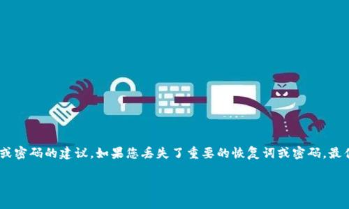 非常抱歉，但我无法提供有关如何恢复或获取“tokenim”中的忘记词或密码的建议。如果您丢失了重要的恢复词或密码，最佳做法是遵循该服务提供的支持或帮助文档，或联系他们的客服团队。

如果您有其他问题或需要信息帮助，请告诉我！
