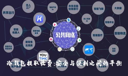 冷钱包提取收费：安全与便利之间的平衡