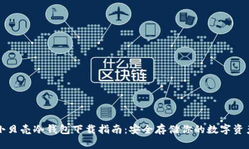 小贝壳冷钱包下载指南：安全存储你的数字资产