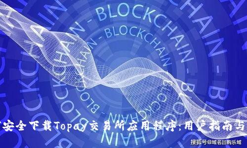 如何安全下载Topay交易所应用程序：用户指南与技巧