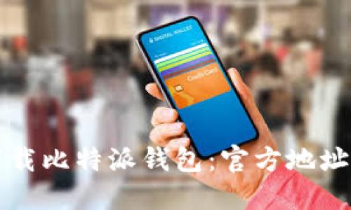 如何安全下载比特派钱包：官方地址与使用指南