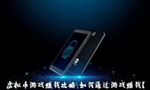 
虚拟币游戏赚钱攻略：如何通过游戏赚钱？