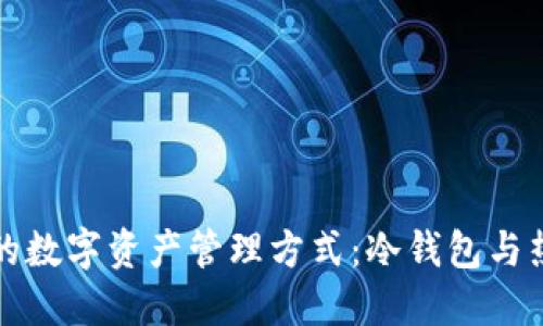 如何选择适合你的数字资产管理方式：冷钱包与热钱包的全面对比