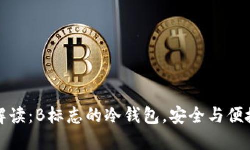 ### 全面解读：B标志的冷钱包，安全与便捷的理想选择