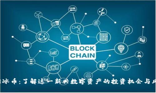ICE冰币：了解这一新兴数字资产的投资机会与风险