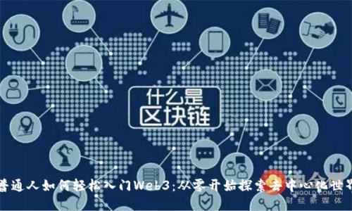 普通人如何轻松入门Web3：从零开始探索去中心化世界