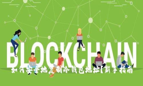 如何安全地复制冷钱包地址？新手指南