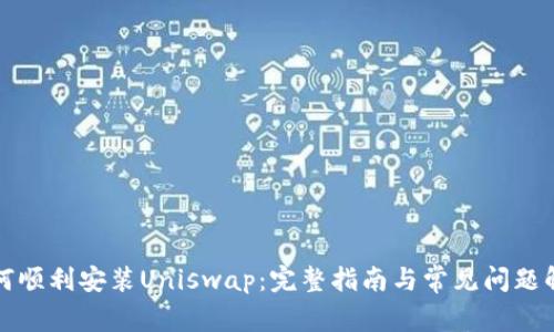 如何顺利安装Uniswap：完整指南与常见问题解答