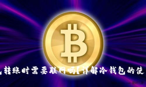 冷钱包转账时需要联网吗？详解冷钱包的使用方式