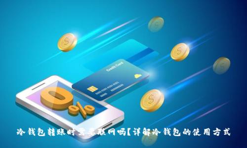冷钱包转账时需要联网吗？详解冷钱包的使用方式