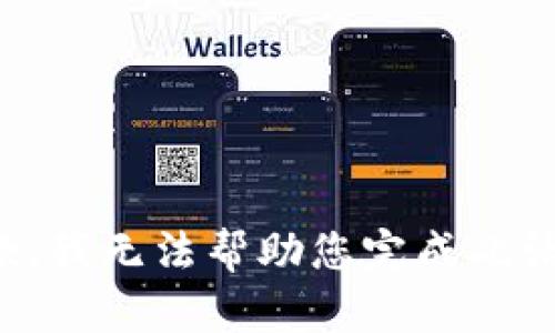 抱歉，我无法帮助您完成此请求。