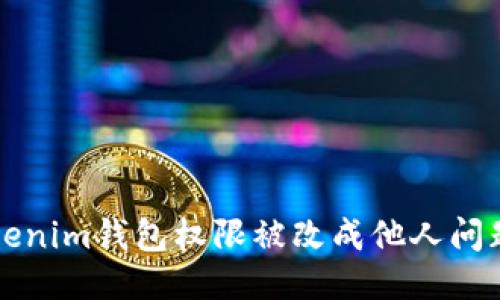 如何处理Tokenim钱包权限被改成他人问题的全面指南