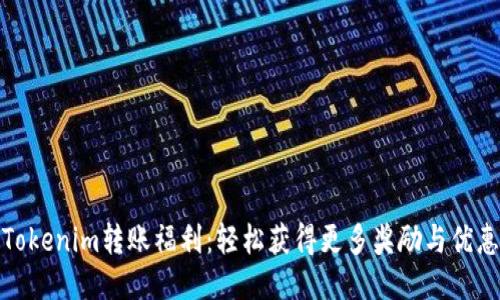 Tokenim转账福利：轻松获得更多奖励与优惠