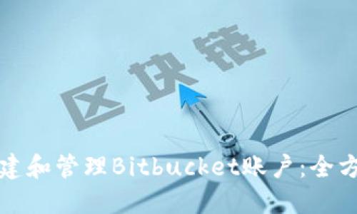 如何创建和管理Bitbucket账户：全方位指南