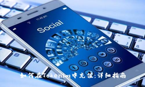 如何在Tokenim中充值：详细指南