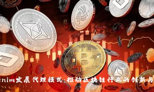 Tokenim发展代理模式:推动区块链行业的创新与增长