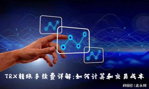 TRX转账手续费详解：如何计算和交易成本