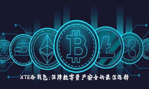 XTR冷钱包：保障数字资产安全的最佳选择
