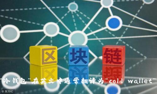 “冷钱包”在英文中通常翻译为“cold wallet”。